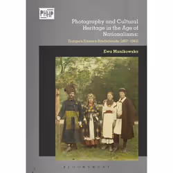 ISBN Photography and Cultural Heritage in the Age of Nationalisms (Europe's Eastern Borderlands (1867–1945)), Anglais, Couver ...