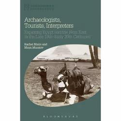 ISBN Archaeologists, Tourists, Interpreters (Exploring Egypt and the Near East in the Late 19th–Early 20th Centuries), histoi ...