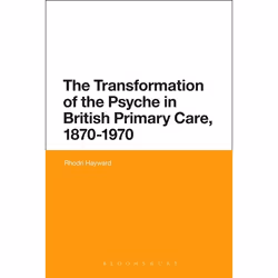 ISBN The Transformation of the Psyche in British Primary Care, 1870-1970, Anglais, Livre broché, 288 pages