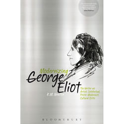 ISBN Modernizing George Eliot (The Writer as Artist, Intellectual, Proto-Modernist, Cultural Critic)