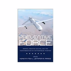 ISBN Preventive Force: Drones, Targeted Killing, and the Transformation of Contemporary Warfare, histoire, Anglais, 384 pages