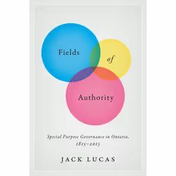 ISBN Fields of Authority: Special Purpose Governance in Ontario, 1815-2015, Anglais, 320 pages
