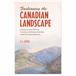 ISBN Fashioning the Canadian Landscape: Essays on Travel Writing, Tourism, and National Identity in the Pre-Automobile Era, A ...