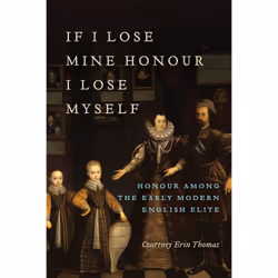 ISBN If I Lose Mine Honour, I Lose Myself: Honour among the Early Modern English Elite, Anglais, 320 pages