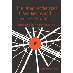 ISBN The Urban Archetypes of Jane Jacobs and Ebenezer Howard: Contradiction and Meaning in City Form