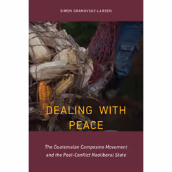 ISBN Dealing with Peace: The Guatemalan Campesino Movement and the Post-Conflict Neoliberal State, Anglais, 296 pages