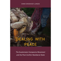 ISBN Dealing with Peace: The Guatemalan Campesino Movement and the Post-Conflict Neoliberal State