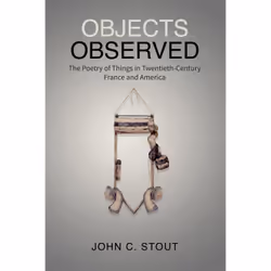 ISBN Objects Observed: The Poetry of Things in Twentieth-Century France and America, Anglais, 336 pages