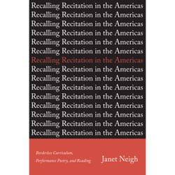 ISBN Recalling Recitation in the Americas: Borderless Curriculum, Performance Poetry, and Reading