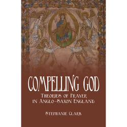 ISBN Compelling God: Theories of Prayer in Anglo-Saxon England
