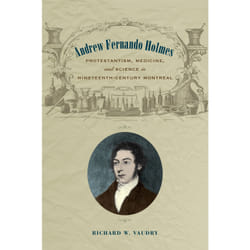 ISBN Andrew Fernando Holmes: Protestantism, Medicine, and Science in Nineteenth-Century Montreal