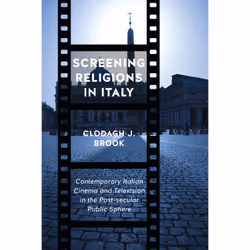 ISBN Screening Religions in Italy: Contemporary Italian Cinema and Television in the Post-Secular Public Sphere, Anglais, 192 ...