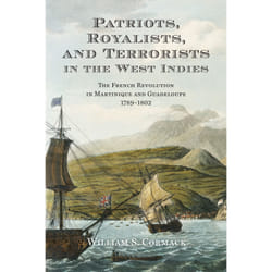 ISBN Patriots, Royalists, and Terrorists in the West Indies: The French Revolution in Martinique and Guadeloupe, 1789-1802