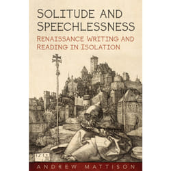 ISBN Solitude and Speechlessness: Renaissance Writing and Reading in Isolation