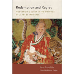 ISBN Redemption and Regret: Modernizing Korea in the Writings of James Scarth Gale