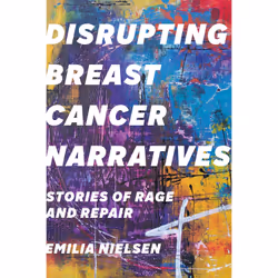 ISBN Disrupting Breast Cancer Narratives: Stories of Rage and Repair, Anglais, 184 pages