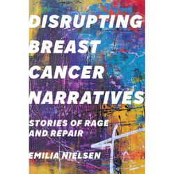ISBN Disrupting Breast Cancer Narratives: Stories of Rage and Repair
