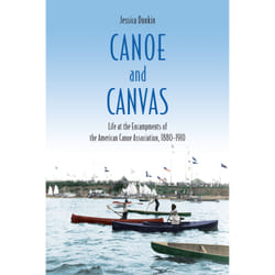 ISBN Canoe and Canvas: Life at the Encampments of the American Canoe Association, 1880−1910