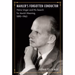 ISBN Mahler's Forgotten Conductor: Heinz Unger and His Search for Jewish Meaning, 1895–1965, Anglais, 272 pages
