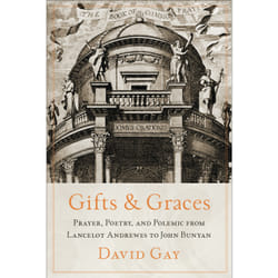 ISBN Gifts and Graces: Prayer, Poetry, and Polemic from Lancelot Andrewes to John Bunyan