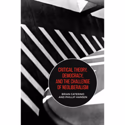 ISBN Critical Theory, Democracy, and the Challenge of Neoliberalism, Anglais, 360 pages