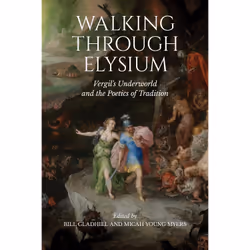 ISBN Walking through Elysium: Vergil’s Underworld and the Poetics of Tradition, Anglais, 320 pages