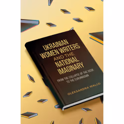 ISBN Ukrainian Women Writers and the National Imaginary: From the Collapse of the USSR to the Euromaidan, Anglais, 216 pages