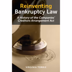 ISBN Reinventing Bankruptcy Law: A History of the Companies’ Creditors Arrangement Act, Anglais, 312 pages