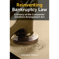 ISBN Reinventing Bankruptcy Law: A History of the Companies’ Creditors Arrangement Act