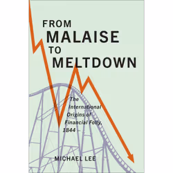 ISBN From Malaise to Meltdown: The International Origins of Financial Folly, 1844–, Anglais, 288 pages
