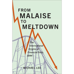 ISBN From Malaise to Meltdown: The International Origins of Financial Folly, 1844–