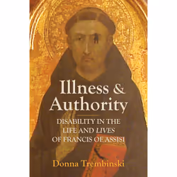 ISBN Illness and Authority: Disability in the Life and Lives of Francis of Assisi, Anglais, 272 pages