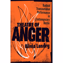 ISBN Theatre of Anger: Radical Transnational Performance in Contemporary Berlin, Anglais, 256 pages
