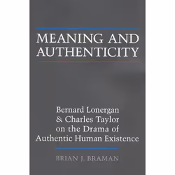 ISBN Meaning and Authenticity: Bernard Lonergan and Charles Taylor on the Drama of Authentic Human Existence, Anglais, 146 pa ...