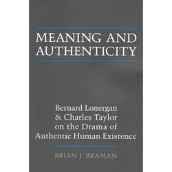 ISBN Meaning and Authenticity: Bernard Lonergan and Charles Taylor on the Drama of Authentic Human Existence