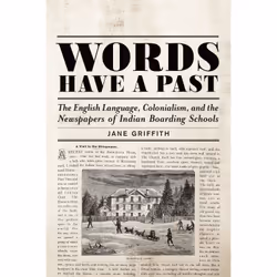 ISBN Words Have a Past: The English Language, Colonialism, and the Newspapers of Indian Boarding Schools, Anglais, 328 pages