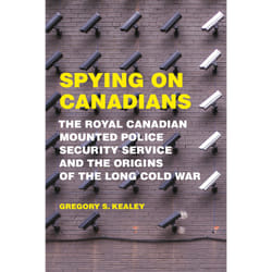 ISBN Spying on Canadians: The Royal Canadian Mounted Police Security Service and the Origins of the Long Cold War