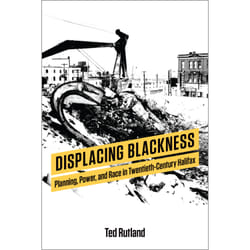 ISBN Displacing Blackness: Planning, Power, and Race in Twentieth-Century Halifax
