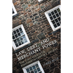 ISBN Law, Debt, and Merchant Power: The Civil Courts of Eighteenth-Century Halifax