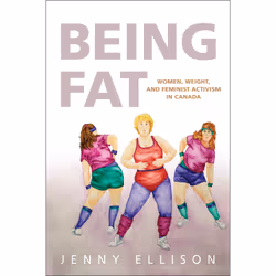 ISBN Being Fat: Women, Weight, and Feminist Activism in Canada, Anglais, 296 pages