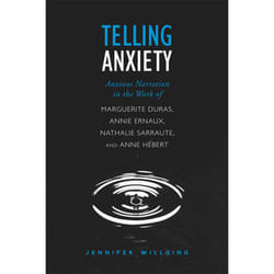ISBN Telling Anxiety: Anxious Narration in the Work of Marguerite Duras, Annie Ernaux, Nathalie Sarraute, and Anne Hébert