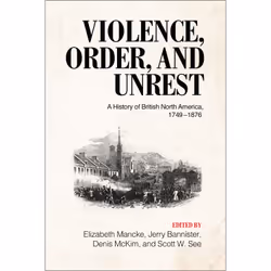 ISBN Violence, Order, and Unrest: A History of British North America, 1749–1876, Anglais, 536 pages