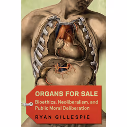 ISBN Organs for Sale: Bioethics, Neoliberalism, and Public Moral Deliberation, Anglais, 320 pages