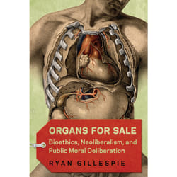 ISBN Organs for Sale: Bioethics, Neoliberalism, and Public Moral Deliberation