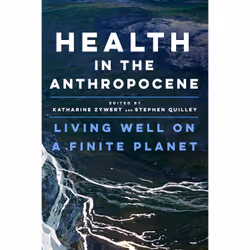 ISBN Health in the Anthropocene: Living Well on a Finite Planet, Anglais, 464 pages