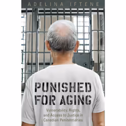 ISBN Punished for Aging: Vulnerability, Rights, and Access to Justice in Canadian Penitentiaries, Anglais, 264 pages