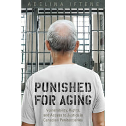 ISBN Punished for Aging: Vulnerability, Rights, and Access to Justice in Canadian Penitentiaries