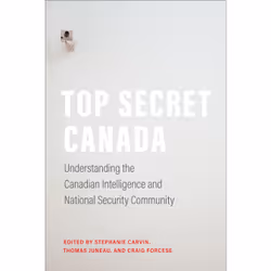 ISBN Top Secret Canada: Understanding the Canadian Intelligence and National Security Community, Anglais, 304 pages