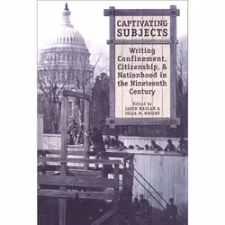 ISBN Captivating Subjects: Writing Confinement, Citizenship, and Nationhood in the Nineteenth Century, Anglais, 290 pages