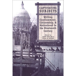 ISBN Captivating Subjects: Writing Confinement, Citizenship, and Nationhood in the Nineteenth Century